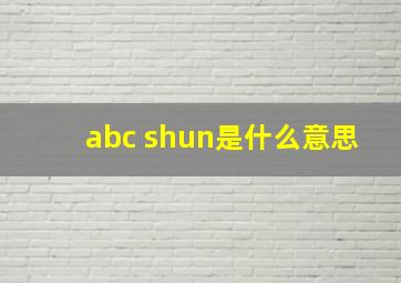 abc shun是什么意思